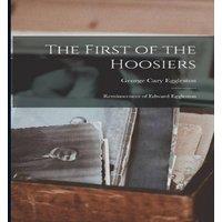 George Cary Eggleston The First of the Hoosiers: Reminscences of Edward Eggleston in White
