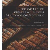 John MacKay Life of Lieut. General Hugh Mackay of Scoury: Commander in Chief