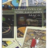 Thomas Wright Narratives of Sorcery & Magic: From the Most Authentic Sources.;