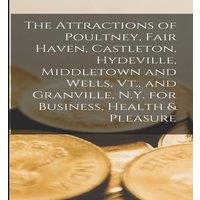 Anonymous The Attractions of Poultney, Fair Haven, Castleton, Hydeville