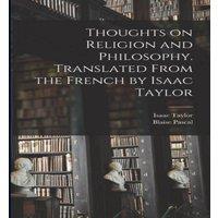 Blaise Pascal Thoughts on Religion & Philosophy. Translated From the French by