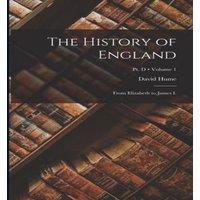 David Hume The History of England: From Elizabeth to James I.; Volume 1; Pt