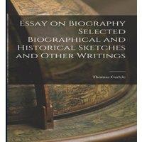 Thomas Carlyle Essay on Biography Selected Biographical & Historical Sketches