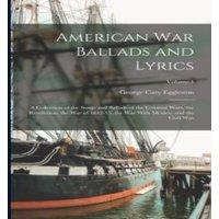 George Cary Eggleston American war Ballads & Lyrics: A Collection of the Songs and