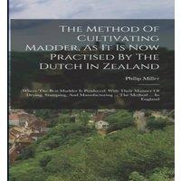 Philip Miller The Method Of Cultivating Madder, As It Is Now Practised By The