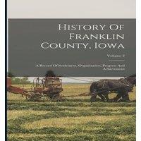 Anonymous History Of Franklin County, Iowa: A Record Of Settlement
