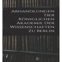 Anonymous Abhandlungen Der Koniglichen Akademie Der Wissenschaften Zu Berlin