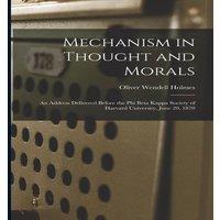 Oliver Wendell Holmes Mechanism in Thought & Morals: An Address Delivered Before the