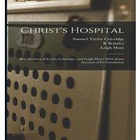 Samuel Taylor Coleridge Christ's Hospital; Recollections of Lamb, Coleridge, & Leigh in White