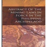 Anonymous Abstract Of The Mining Laws In Force In The Philippine Archipelago in White