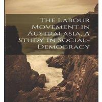 Anonymous The Labour Movement in Australasia, A Study in Social-Democracy