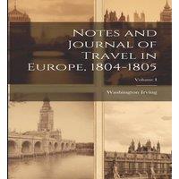 Washington Irving Notes & Journal of Travel in Europe, 1804-1805; Volume I in White