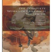 Friedrich Wilhelm Nietzsche The Complete Works of Friedrich Nietzsche: The First Complete and in White