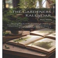 Philip Miller The Gardeners Kalendar: Directing What Works Are Necessary to Be
