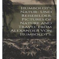 Anonymous Humboldt's Natur- und Reisebilder. Pictures of Nature & Travel
