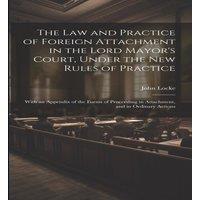John Locke The Law & Practice of Foreign Attachment in the Lord Mayor's