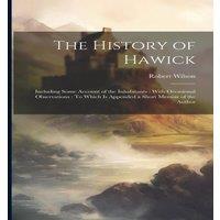 Robert Wilson The History of Hawick: Including Some Account of the Inhabitants :