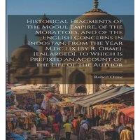 Robert Orme Historical Fragments of the Mogul Empire, of the Morattoes, & of