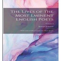 Samuel Johnson The Lives of the Most Eminent English Poets: With Critical