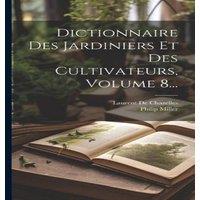 Philip Miller Dictionnaire Des Jardiniers Et Des Cultivateurs, Volume 8..