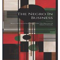 Anonymous The Negro In Business: Report Of A Social Study Made Under The