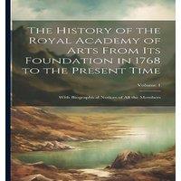 Anonymous The History of the Royal Academy of Arts From Its Foundation in in White