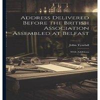 John Tyndall Address Delivered Before the British Association Assembled at in White