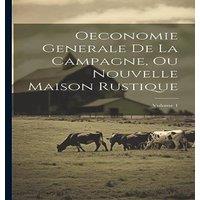 Anonymous Oeconomie Generale De La Campagne, Ou Nouvelle Maison Rustique; in White