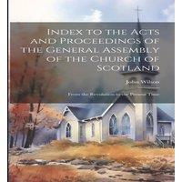 John Wilson Index to the Acts & Proceedings of the General Assembly of the
