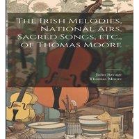 Thomas Moore The Irish Melodies, National Airs, Sacred Songs, etc., of Thomas