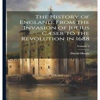 David Hume The History of England, From the Invasion of Julius Caeser to the
