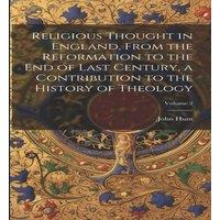 John Hunt Religious Thought in England, From the Reformation to the end of