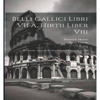 Julius Caesar Belli Gallici Libri VII A. Hirtii Liber Viii: Recensuit, Apparatu in White