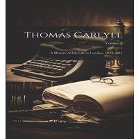 Anonymous Thomas Carlyle: A History of His Life in London, 1834-1881; Volume in White