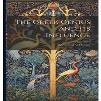 Anonymous The Greek Genius & Its Influence: Select Essays & Extracts in White