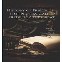 Thomas Carlyle History of Friedrich II of Prussia, Called Frederick the Great;