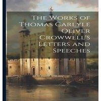 Anonymous The Works of Thomas Carlyle Oliver Crowwell's Letters & Speeches