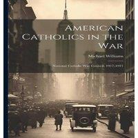 Michael Williams American Catholics in the War; National Catholic War Council