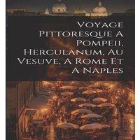 Anonymous Voyage Pittoresque A Pompeii, Herculanum, Au Vesuve, A Rome Et A
