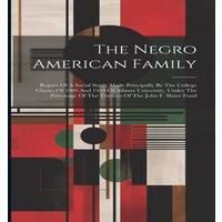 Anonymous The Negro American Family: Report Of A Social Study Made