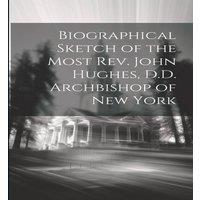 Anonymous Biographical Sketch of the Most Rev. John Hughes, D.D. Archbishop in White
