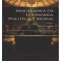 Benjamin Franklin Miscelanea De Economia, Politica Y Moral: Extractada De Las Obras