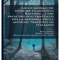 Francis Bacon Saggi morali de signore Francesco Bacono ... Con vn'altro suo