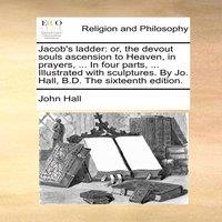 John Hall Jacob's ladder: or, the devout souls ascension to Heaven, in