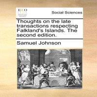 Samuel Johnson Thoughts on the late transactions respecting Falkland's Islands