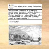 John Taylor An account of some of the many remarkable cures of various