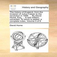 David Hume The history of England, from the invasion of Julius Caesar to the
