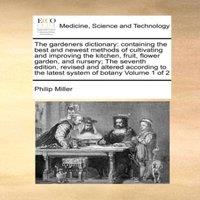 Philip Miller The gardeners dictionary: containing the best & newest methods