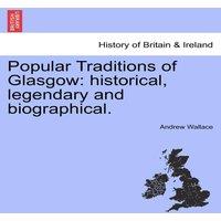 Andrew Wallace Popular Traditions of Glasgow: historical, legendary and