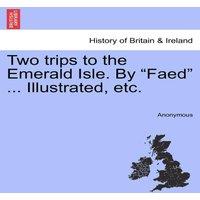 Anonymous Two trips to the Emerald Isle. By Faed ... Illustrated, etc